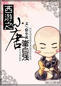 《西游之小唐当自强》作者:徐小溪(很可爱的同人)